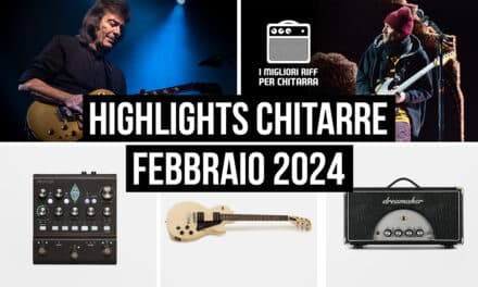 Highlights del mondo delle chitarre dalla redazione – Febbraio 2024 