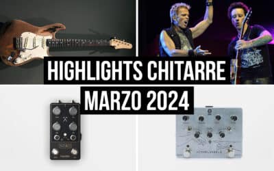 Highlights del mondo delle chitarre dalla redazione – Marzo 2024 