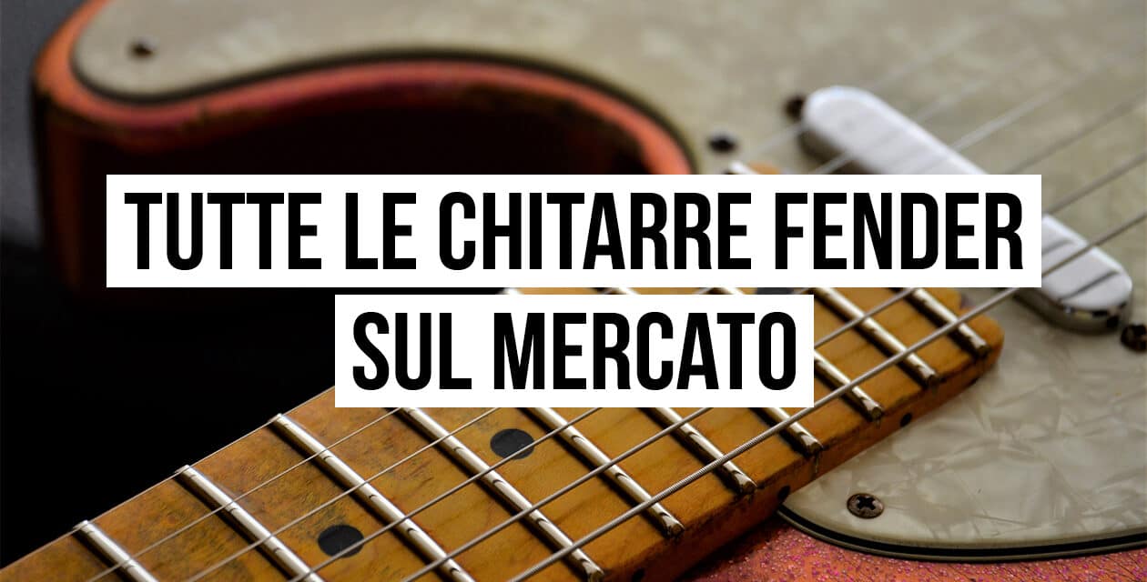 Chitarre Fender: tutti i modelli disponibili