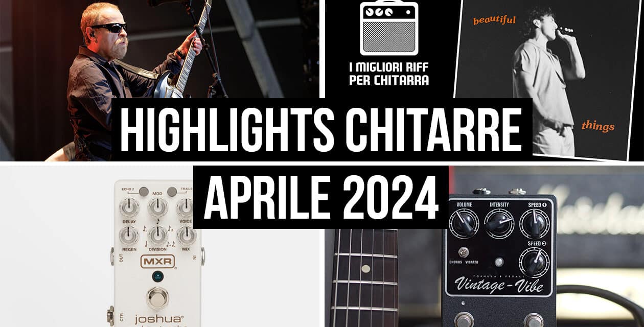 Highlights del mondo delle chitarre dalla redazione – Aprile 2024