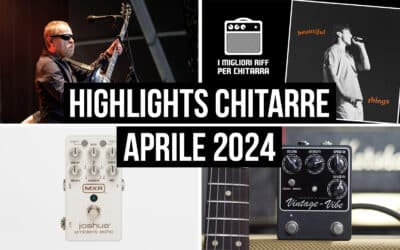 Highlights del mondo delle chitarre dalla redazione – Aprile 2024