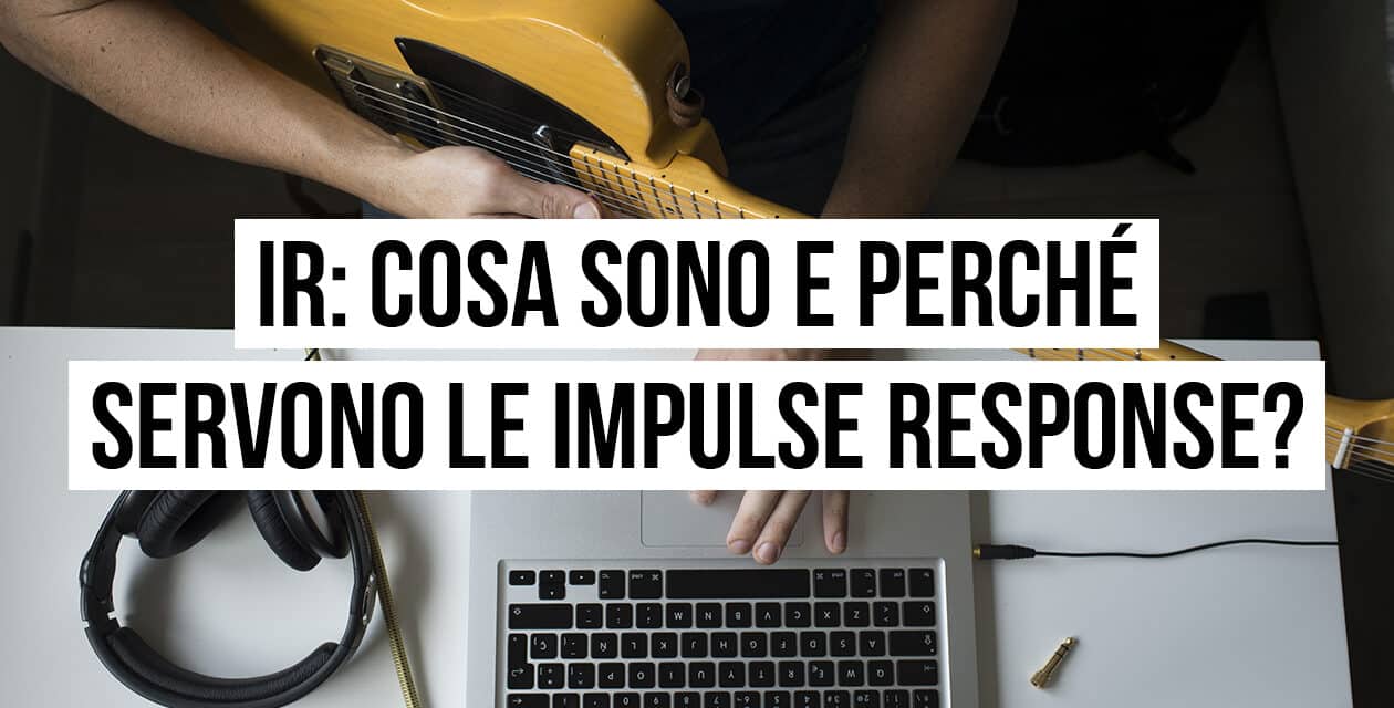 IR: cosa sono e perché servono le Impulse Response?