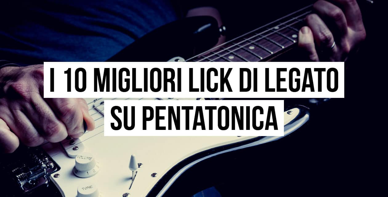Lick di legato su pentatonica: i 10 migliori