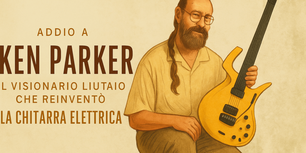 Ci lascia Ken Parker uno dei più grandi innovatori della liuteria che ha portato la chitarra elettrica a un nuovo livello