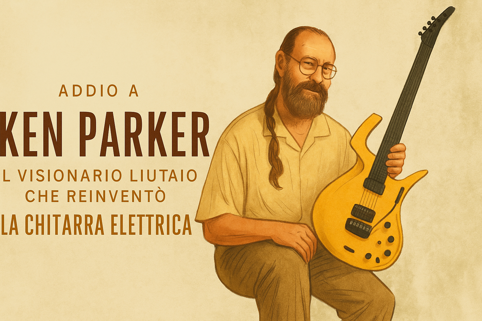 Ci lascia Ken Parker uno dei più grandi innovatori della liuteria che ha portato la chitarra elettrica a un nuovo livello